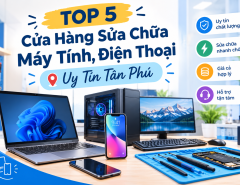 Top 5 Cửa Hàng Sửa Chữa Máy Tính, Điện Thoại Uy Tín Tân Phú