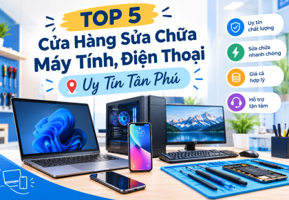 Top 5 Cửa Hàng Sửa Chữa Máy Tính, Điện Thoại Uy Tín Tân Phú